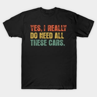 Yes I Really Do Need All These Cars Garage Mechanic Funny Dad T-Shirt